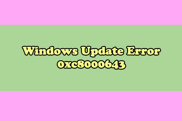How to Fix Windows Update Error 0xc8000643? Here Are 6 Solutions!