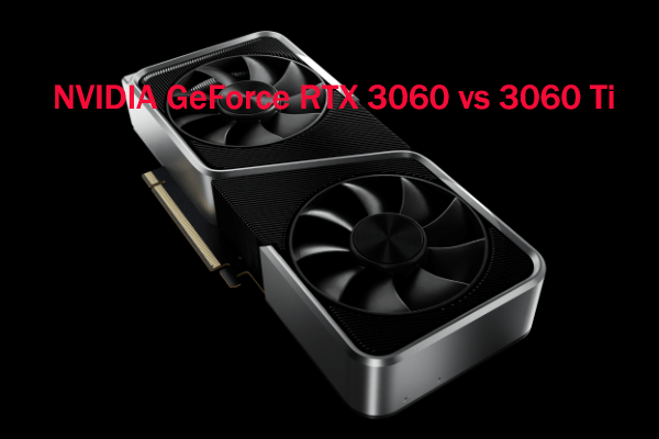 NVIDIA GeForce RTX 3060 vs 3060 Ti: Which One Is Better?