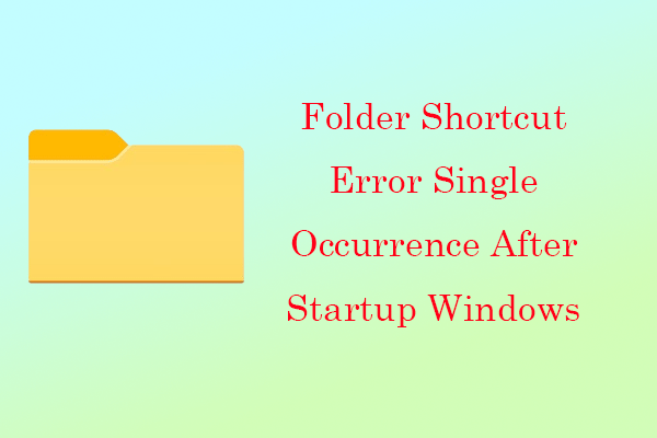 Folder Shortcut Error Single Occurrence After Startup Win 10 [Fixed]