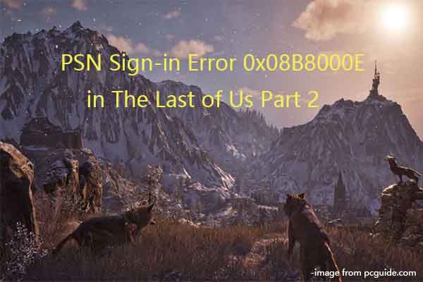 PSN Sign-in Error 0x08B8000E in The Last of Us Part 2 (5 Ways)