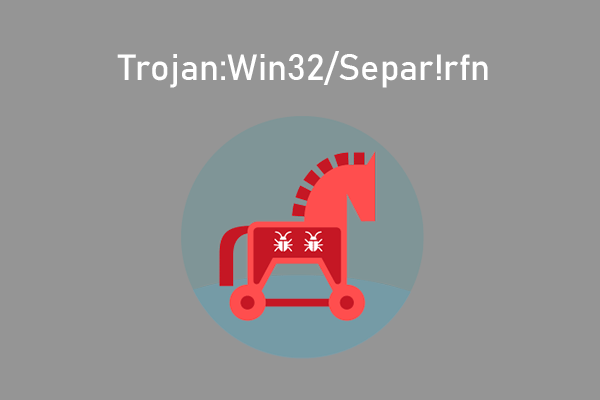 A Step-by-Step Guide to Remove Trojan:Win32/Separ!rfn