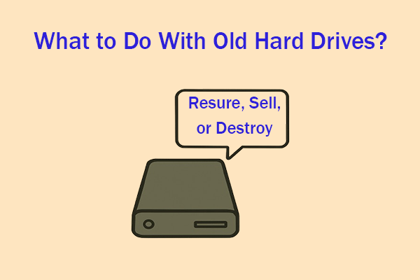 What to Do with Old Hard Drives? Reuse, Sell, Donate, or Destroy