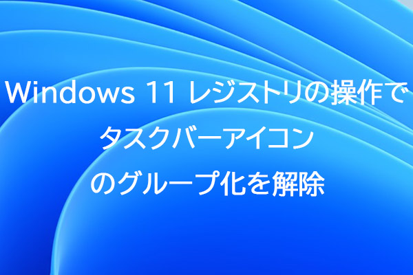 Windows 11 レジストリの操作でタスクバーアイコンのグループ化を解除