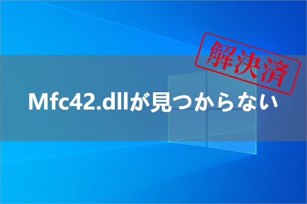 【解決済み】Mfc42.dllが見つからない、欠落している