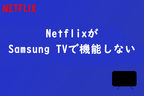  NetflixがSamsung TVで機能しないにはどうする？ここに直し方がある！