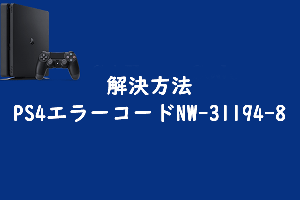 PS4エラーコードNW-31194-8が出るとどうする？こちら解決策4つ