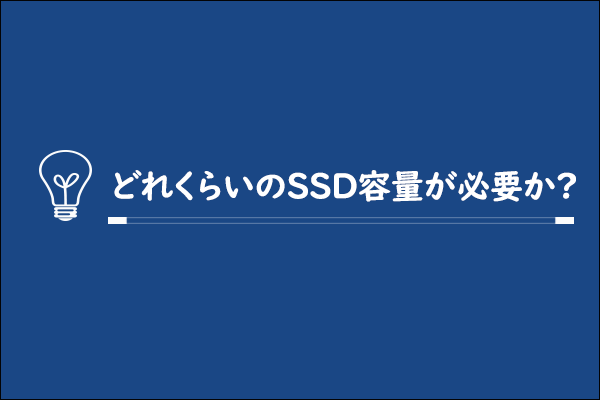 SSDのストレージ容量はどれくらい必要ですか？