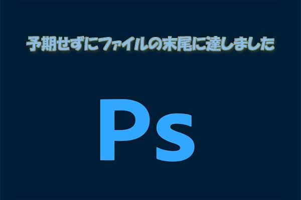 Photoshop「予期せずにファイルの末尾に達しました」エラーの原因と対処法【PSDファイル修復】
