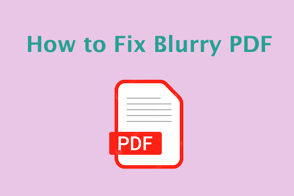 [Tutorial] How to Fix Blurry PDF? Here Are 5 Ways for You