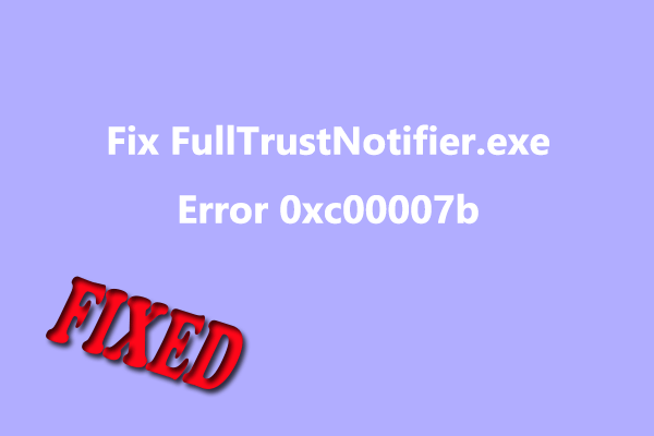 [Full Guide] How to Fix FullTrustNotifier.exe Error 0xc00007b?