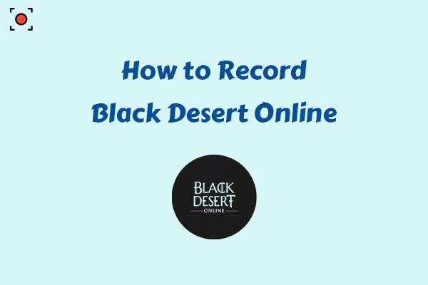 How to Record Black Desert Online with 3 Effective Methods
