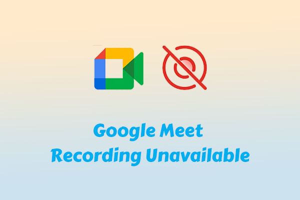 Fix Google Meet Recording Unavailable with 2 Universal Ways