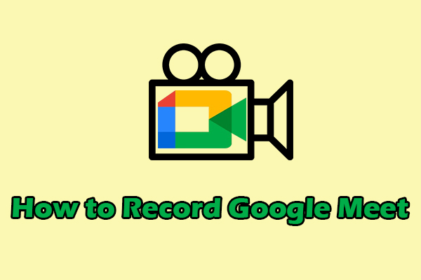 How to Record Google Meet Sessions on Windows [2 Methods]