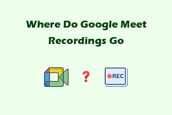 Where Do Google Meet Recordings Go &amp; How to Find and Manage Them