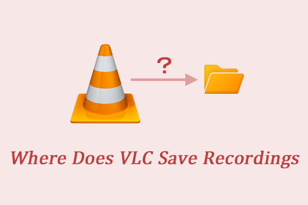 Where Does VLC Save Recordings? Videos Folder by Default