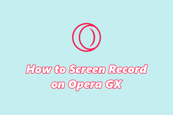 How to Screen Record on Opera GX: 3 Easy and Quick Methods
