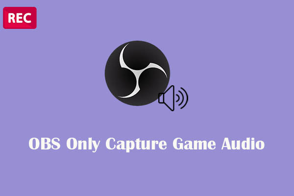 Full Guide on How to Make OBS Only Capture Game Audio with Ease