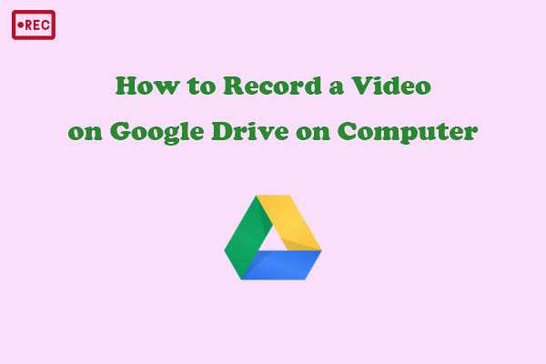 How to Record a Video on Google Drive on Computer with 2 Methods
