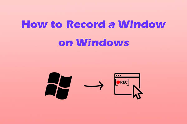 How to Record a Window on Windows in 2 Ways [Pro Guide]