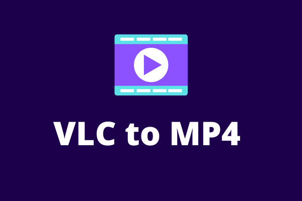 VLC to MP4 Converter: 3 Methods to Convert VLC Files to MP4