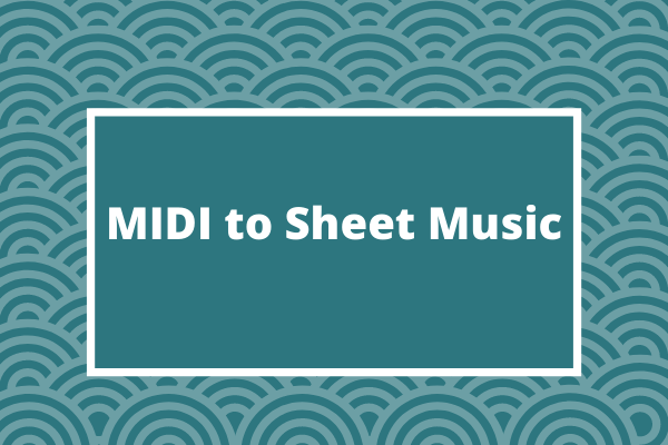 How to Convert MIDI to Sheet Music – Solved