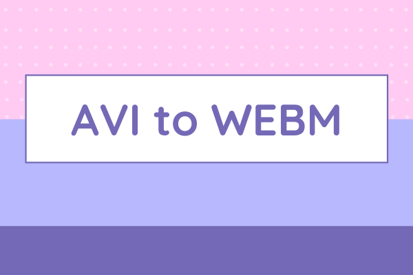 Top 7 Free Methods to Convert AVI to WEBM in 2024