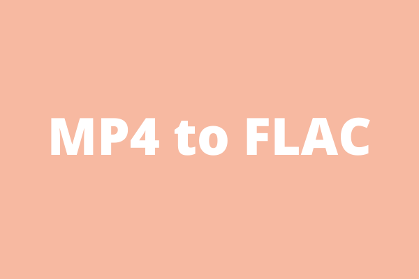 How to Convert MP4 to FLAC/FLAC to MP4 without Quality Loss