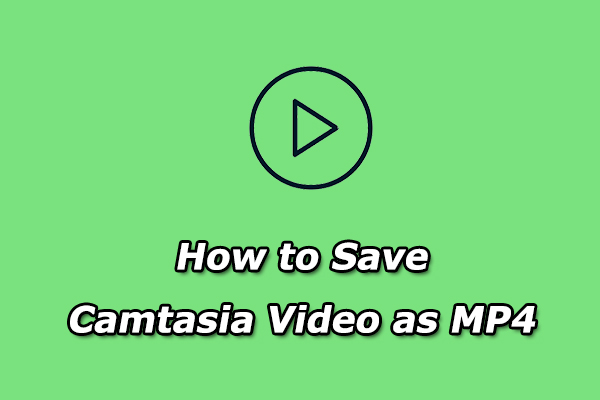 How to Save Camtasia Video as MP4 & Where Is Camtasia Recording