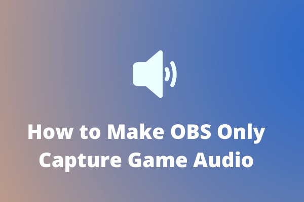 How to Make OBS Only Capture Game Audio on Windows and Mac