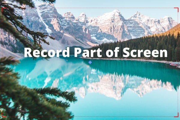 How to Record a Certain Part of Screen on Windows and Mac