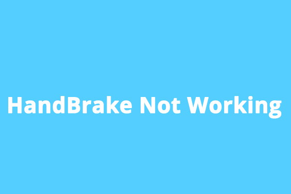 How to Fix HandBrake Not Working & Tips to Use HandBrake