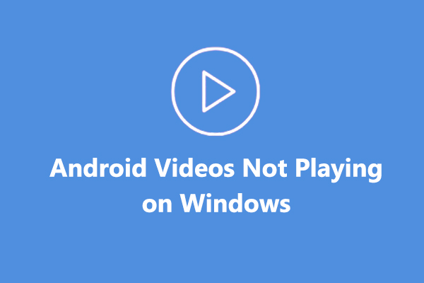7 Helpful Methods to Fix Android Videos Not Playing on Windows