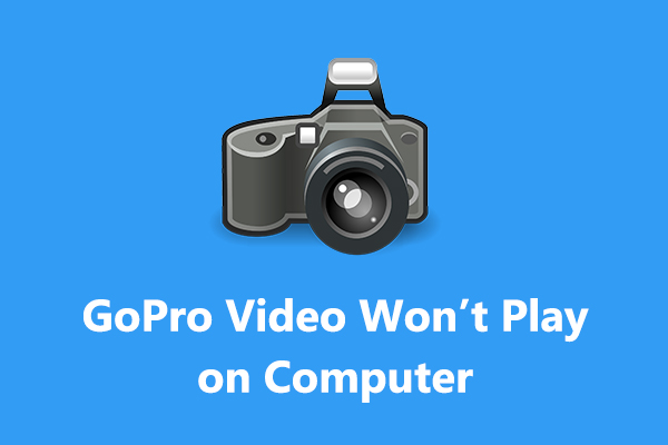 How to Fix GoPro Video Won’t Play on Computer [Windows 10/11]