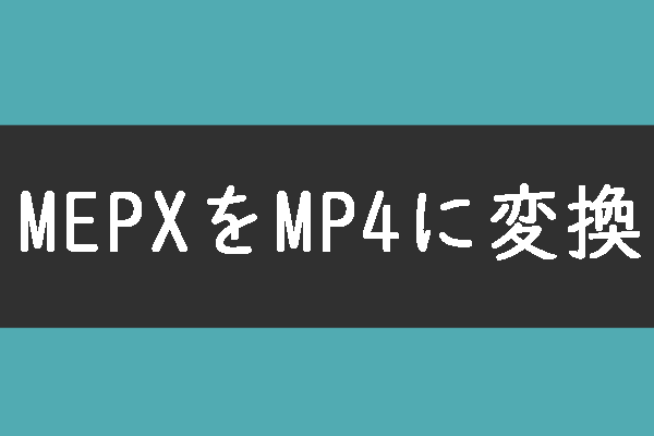 MEPXファイルとは何か＆MEPXをMP4に変換する方法