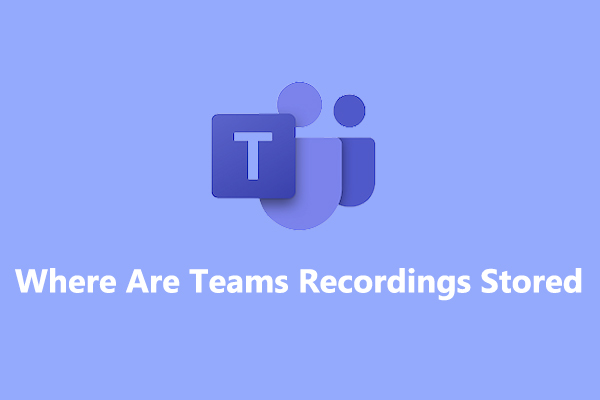 Where Are Teams Recordings Stored? [An Ultimate Guide]