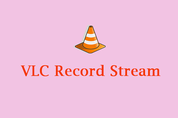 How to Use VLC to Record Streams and Its Alternatives