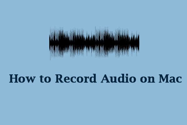 How to Record Audio on Mac Easily? Here’re the 4 Best Ways