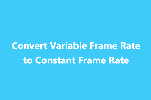 How to Convert Variable Frame Rate to Constant Frame Rate