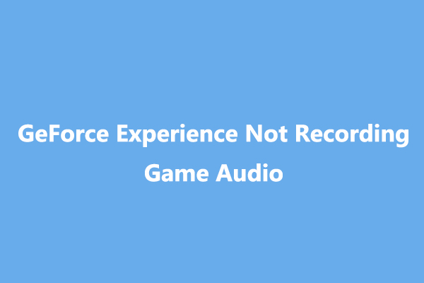 6 Methods to Fix GeForce Experience Not Recording Game Audio
