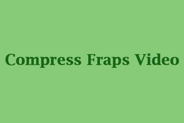 How to Compress Fraps Video into Smaller File Size Effectively