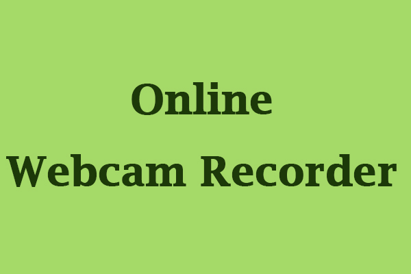 Here Are 4 Useful Online Webcam Recorders You Can Choose from