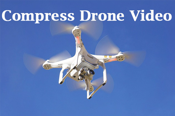 3 Useful Methods to Compress Drone Video [Windows/Mac]