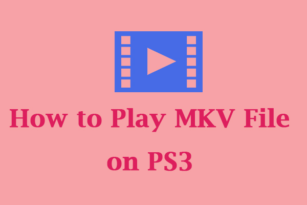 A Guidance on How to Play MKV File on PS3 Effectively