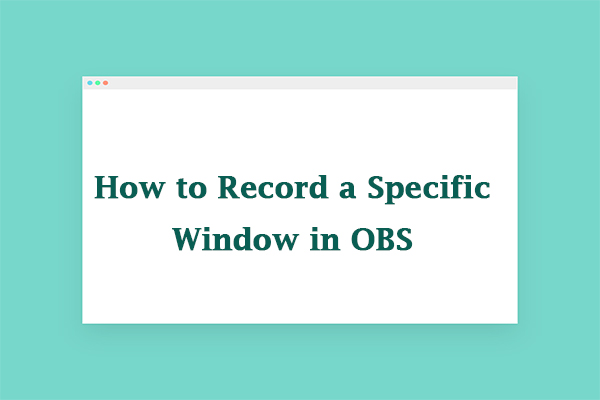 A Guidance on How to Record a Specific Window in OBS