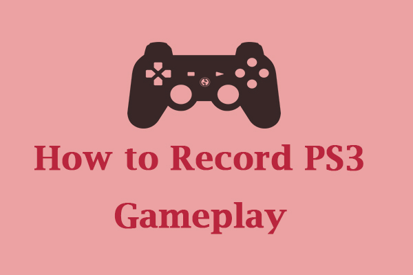 Solved: How to Record PS3 Gameplay with 3 Useful Methods
