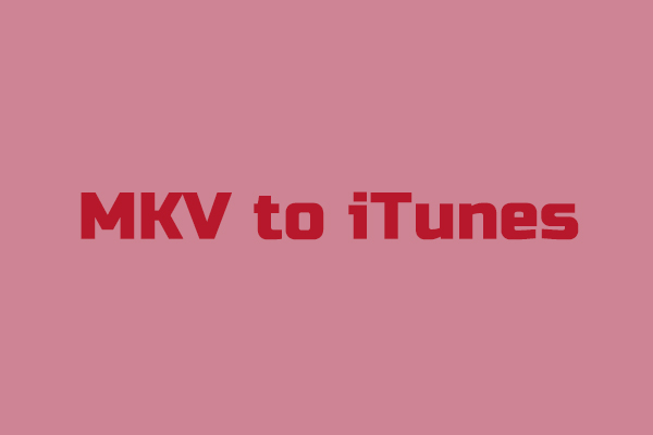 How to Convert and Add MKV to iTunes Library (3 Good Ways)