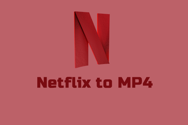3 Useful Ways to Download and Convert Netflix to MP4