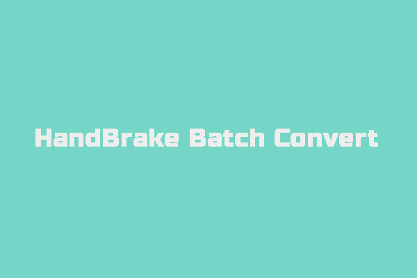 How to Use HandBrake to Batch Convert Multiple Video Files
