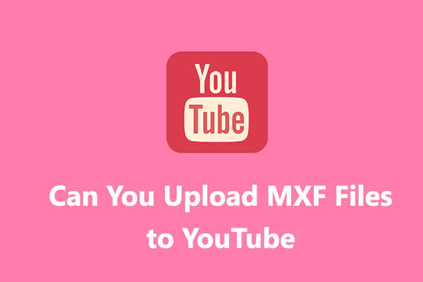 How to Upload MXF Files to YouTube – 2 Free Methods