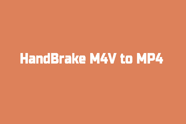 HandBrake M4V to MP4: How to Convert M4V to MP4 with HandBrake